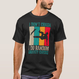 I Don't Crash Do Random Gravity Checks Skateboard  T-Shirt