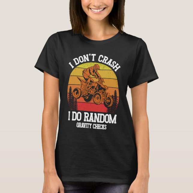 I Don't Crash I Do Random Gravity Checks ATV Quad  T-Shirt (Front)