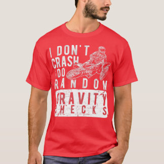 I don't crash, I do random gravity checks Dirt Bi T-Shirt