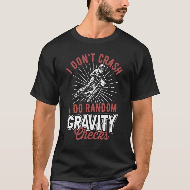 I Don't Crash I Do Random Gravity Checks Dirt Bike T-Shirt (Front)
