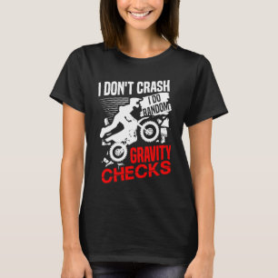 I don't crash I do random gravity checks dirt bike T-Shirt