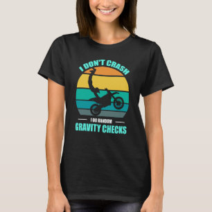 I Don't Crash I Do Random Gravity Checks Motocross T-Shirt