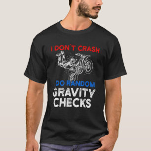 I Don't Crash I Do Random Gravity Checks Motorcycl T-Shirt