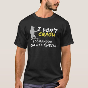 I Dont Crash I Do Random Gravity Checks Skater Bea T-Shirt