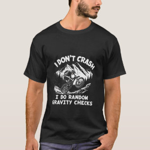I  Don't Crash I Do Random Gravity Checks T-Shirt