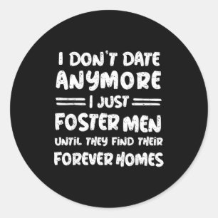 I Don't Date Anymore I Just Foster Men Funny  Classic Round Sticker