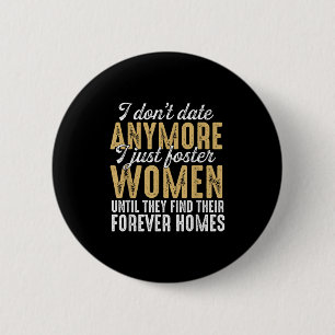 I Dont Date Anymore Just Foster Women Until They F 6 Cm Round Badge