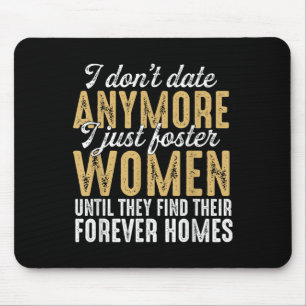 I Dont Date Anymore Just Foster Women Until They F Mouse Mat