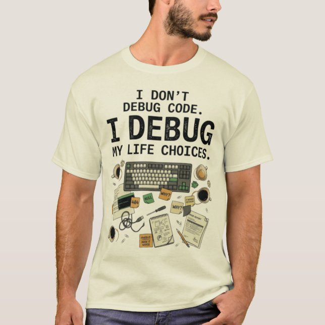 I Don't Debug Code I Debug My Life Choices T-Shirt (Front)
