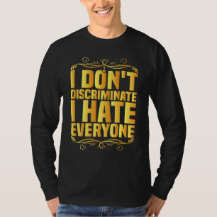 I Don't Discriminate I Hate Everyone T-Shirt