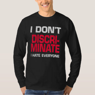 I Dont Discriminate I Hate Everyone T-Shirt
