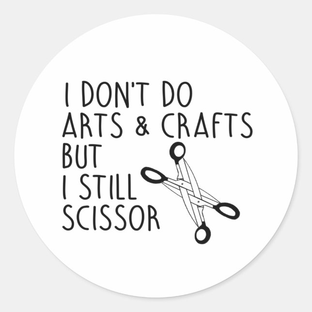 I don't do arts and crafts but I scissor Classic Round Sticker (Front)