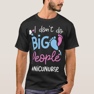 I Don't Do Big People Nicu Nurse T-Shirt