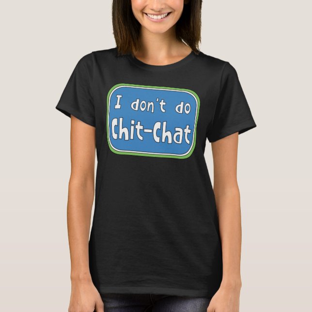 I don't do Chit-Chat     T-Shirt (Front)