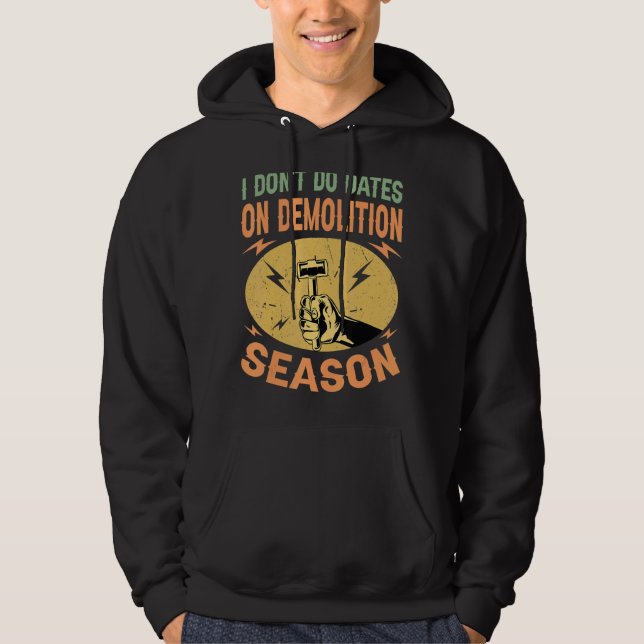 I Don't Do Dates On Demolition Season   Constructi Hoodie (Front)