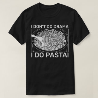 I don't do Drama, I do Pasta! T-Shirt