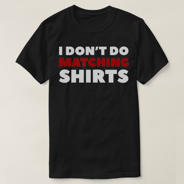I Don't Do Matching Shir ts  T-Shirt (Design Front)
