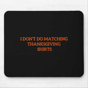 I Don't Do Matching Thanksgiving Shirt Funny Match Mouse Mat