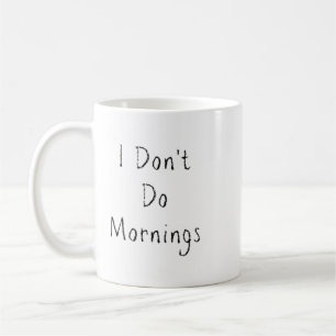 "I Don't Do Mornings" Coffee Mug