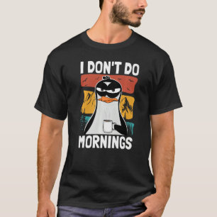 I Don't Do Mornings Funny Bad Mood Morning Grumpy T-Shirt