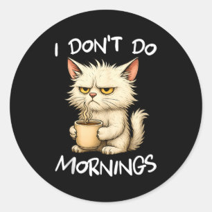 I Don't Do Mornings Funny Quote Coffee Cat Lover G Classic Round Sticker