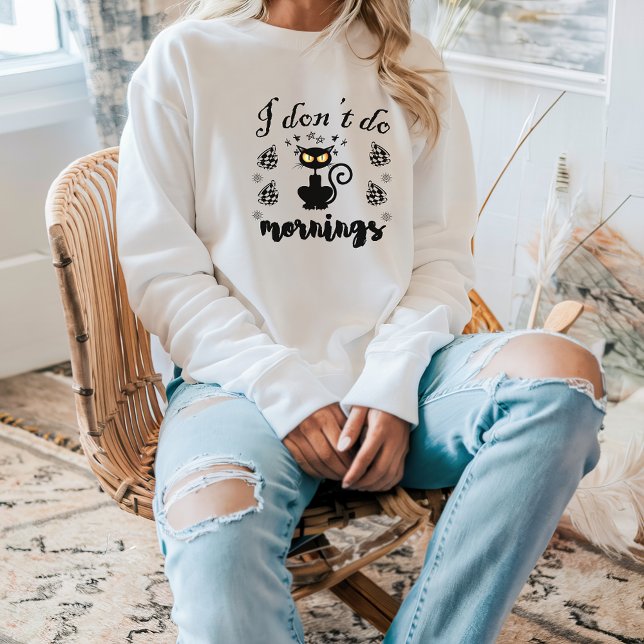 I Don't Do Mornings Funny Quote with Black Cat  Sweatshirt (Creator Uploaded)