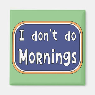 I don't do Mornings   Magnet