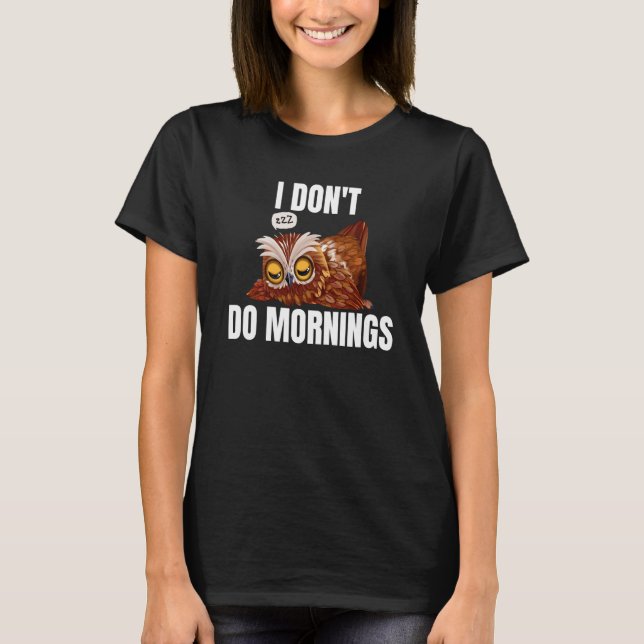 I Don't Do Mornings Owl Saying Lazy Sleeping Owls T-Shirt (Front)