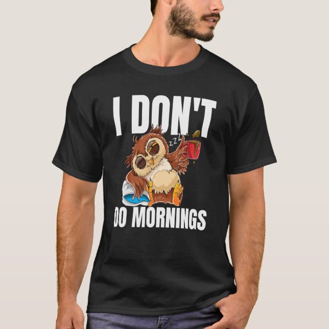 I Don't Do Mornings Sleeping Lazy Owl Drinking Cof T-Shirt (Front)