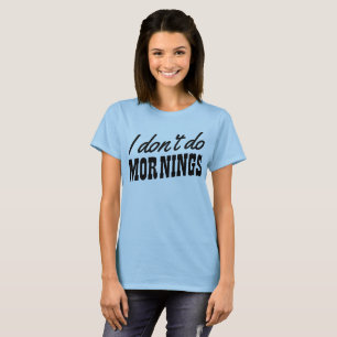 I don't do mornings T-Shirt