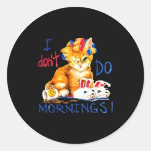 I Don't Do Mornings , Tee Shirt, Cat ,cup Of Coffe Classic Round Sticker