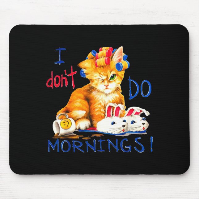 I Don't Do Mornings , Tee Shirt, Cat ,cup Of Coffe Mouse Mat (Front)