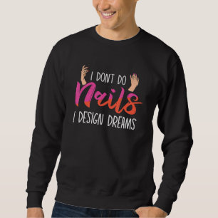 I Don't Do Nails I Dreams Nail Technicians Sweatshirt