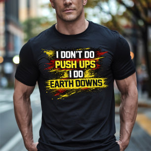 I Don't Do Push Ups I Do Earth Downs Gym Workout T-Shirt