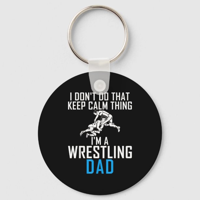 I Dont Do That Keep Calm Things Im A Wrestling Dad Key Ring (Front)