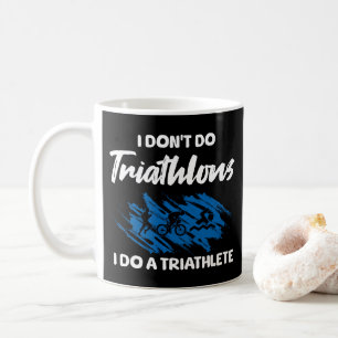 I Don't Do Triathlons I Do A Triathlete Funny Coffee Mug
