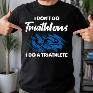 I Don't Do Triathlons I Do A Triathlete Funny T-Shirt