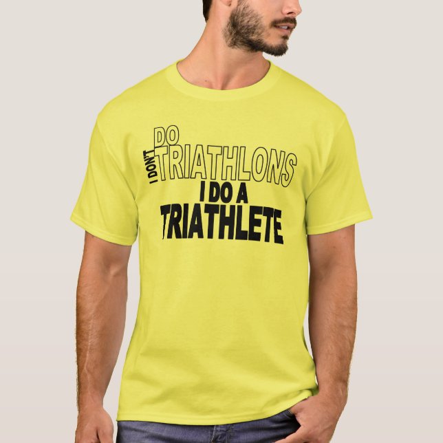 I Don't Do Triathlons I Do A Triathlete T-Shirt (Front)