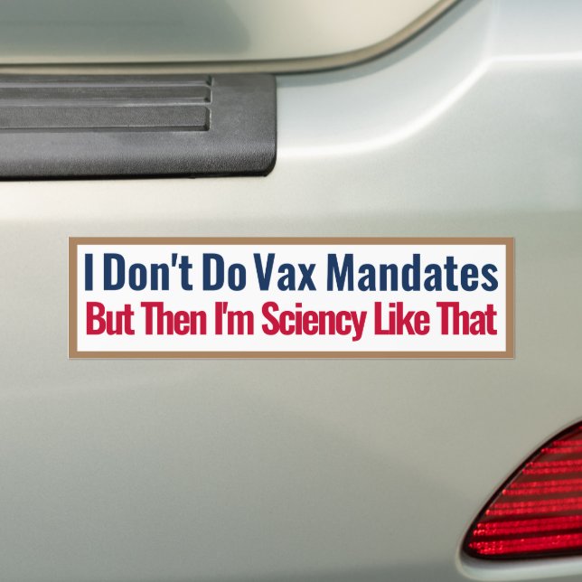 I don't do vax mandates but then im sciency  bumper sticker (On Car)