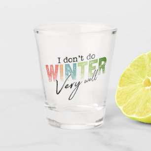I Don't Do Winter Very Well Funny Winter Shot Glass