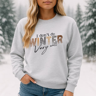 I Don't Do Winter Very Well Funny Winter Sweatshirt