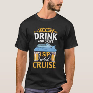 I Don'T Drink And Drive I Sip And Cruise Cruising  T-Shirt