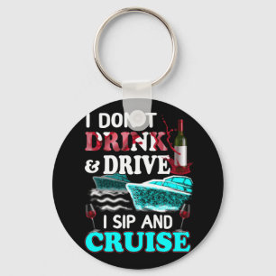I Don't Drink And Drive I Sip And Cruise Vacation Key Ring