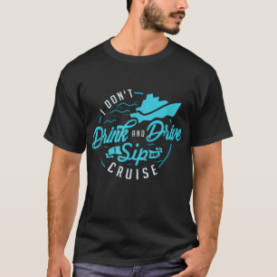 I Don't Drink And Drive I Sip And Cruise Vacation T-Shirt
