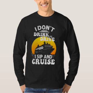 I Don't Drink And Drive I Sip And Cruise  Vacation T-Shirt