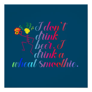 I don't drink beer. I drink a wheat smoothie. Poster