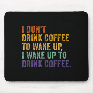 I Dont Drink Coffee To Wake Up I Wake Up To Drink Mouse Mat