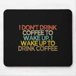 I Dont Drink Coffee To Wake Up I Wake Up To Drink Mouse Mat