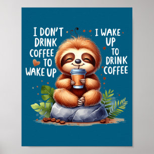 I dont drink coffee wake up i wake up drink coffee poster