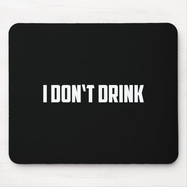 I Don't Drink Shirt - Funny I Don't Drink Alcohol  Mouse Mat (Front)
